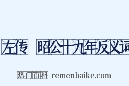 左传·昭公十九年反义词是什么意思的图片